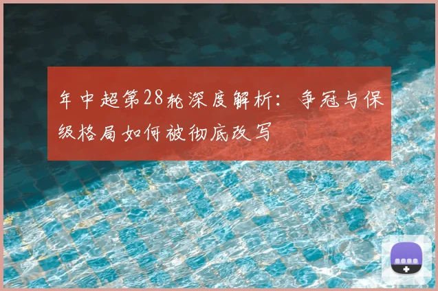 年中超第28轮深度解析:争冠与保级格局如何被彻底改写
