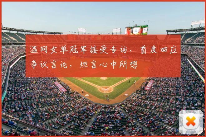 温网女单冠军接受专访，首度回应争议言论，坦言心中所想