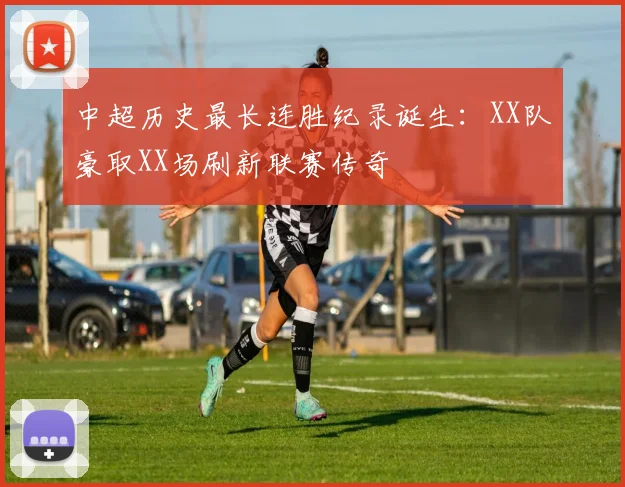 中超历史最长连胜纪录诞生：XX队豪取XX场刷新联赛传奇