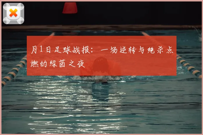 月1日足球战报：一场逆转与绝杀点燃的绿茵之夜